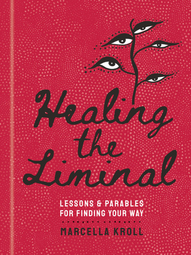 Healing the Liminal: Lessons & Parables for Finding Your Way book cover by Marcella Kroll