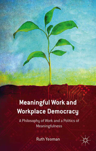 Meaningful Work and Workplace Democracy: A Philosophy of Work and a Politics of Meaningfulness book cover by R. Yeoman