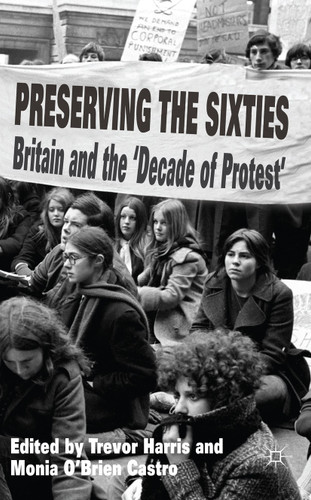 Preserving the Sixties: Britain and the 'Decade of Protest' book cover by 