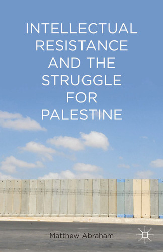 Intellectual Resistance and the Struggle for Palestine book cover by M. Abraham