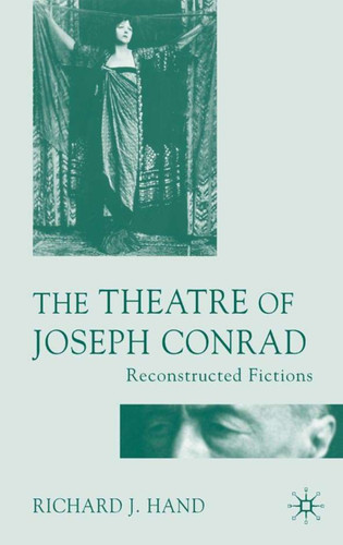 The Theatre of Joseph Conrad: Reconstructed Fictions book cover by Richard J. Hand