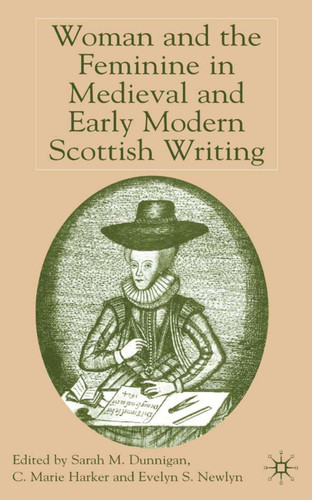 Woman and the Feminine in Medieval and Early Modern Scottish Writing book cover by Evelyn S. Newlyn