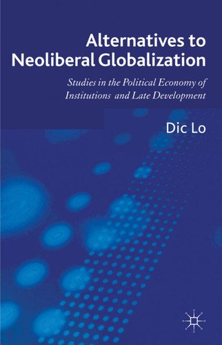 Alternatives to Neoliberal Globalization: Studies in the Political Economy of Institutions and Late Development book cover by D. Lo