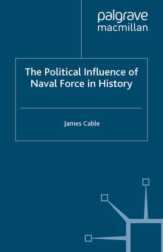 The Political Influence of Naval Force in History book cover by J. Cable