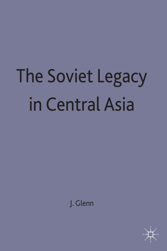 The Soviet Legacy in Central Asia book cover by J. Glenn