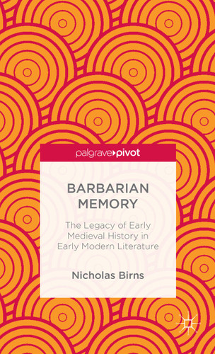 Barbarian Memory: The Legacy of Early Medieval History in Early Modern Literature book cover by N. Birns