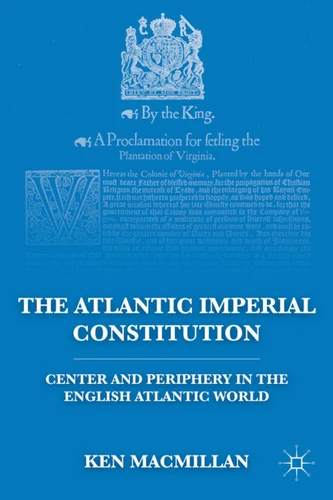 The Atlantic Imperial Constitution: Center and Periphery in the English Atlantic World book cover by K. MacMillan