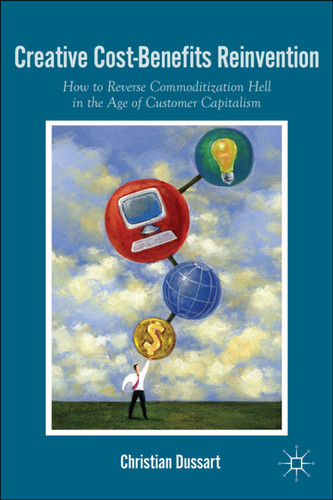 Creative Cost-Benefits Reinvention: How to Reverse Commoditization Hell in the Age of Customer Capitalism book cover by C. Dussart