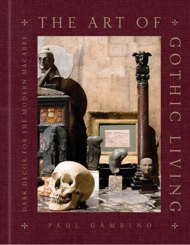 The Art of Gothic Living: Dark Decor for the Modern Macabre book cover by Paul Gambino