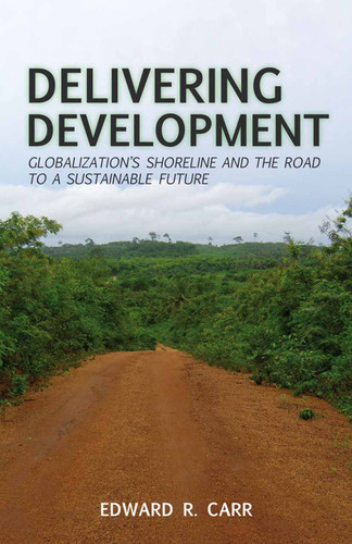 Delivering Development: Globalization's Shoreline and the Road to a Sustainable Future book cover by E. Carr