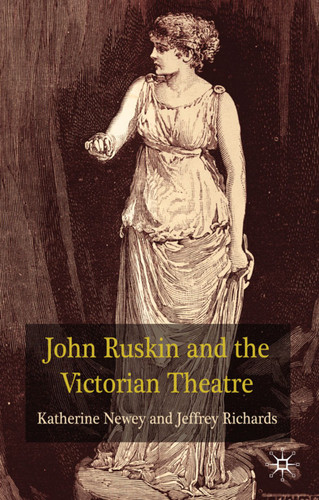 John Ruskin and the Victorian Theatre book cover by K. Newey, J. Richards
