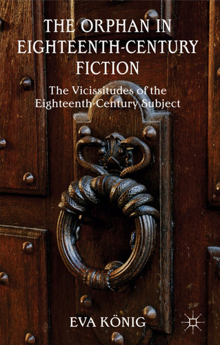 The Orphan in Eighteenth-Century Fiction: The Vicissitudes of the Eighteenth-Century Subject book cover by E. König