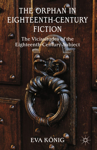 The Orphan in Eighteenth-Century Fiction: The Vicissitudes of the Eighteenth-Century Subject book cover by E. König