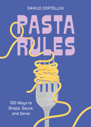 Pasta Rules: 100 Ways to Shape, Sauce, and Serve (Rules) book cover by Danilo Cortellini