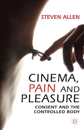 Cinema, Pain and Pleasure: Consent and the Controlled Body book cover by Steven Allen