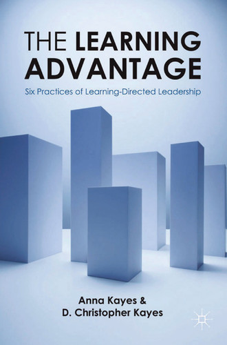 The Learning Advantage: Six Practices of Learning-Directed Leadership book cover by D. Christopher Kayes, Anna Kayes