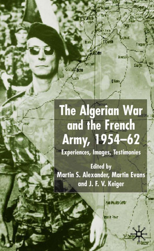Algerian War and the French Army, 1954-62: Experiences, Images, Testimonies book cover by Martin S. Alexander, Martin Evans, J.F.V. Keiger