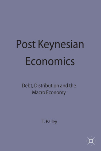 Post Keynesian Economics: Debt, Distribution and the Macro Economy book cover by T. Palley