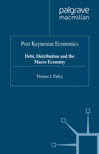 Post Keynesian Economics: Debt, Distribution and the Macro Economy book cover by T. Palley