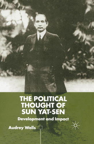 The Political Thought of Sun Yat-sen: Development and Impact book cover by A. Wells