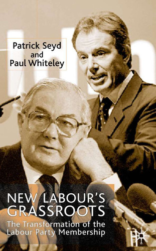 New Labour’s Grassroots: The Transformation of the Labour Party Membership book cover by P. Seyd, P. Whiteley
