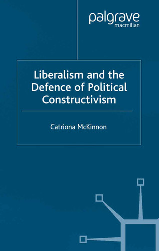 Liberalism and the Defence of Political Constructivism book cover by C. McKinnon