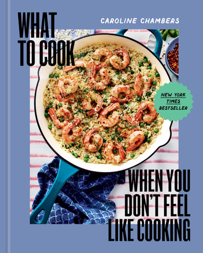 What to Cook When You Don't Feel Like Cooking - A Cookbook book cover by Caroline Chambers
