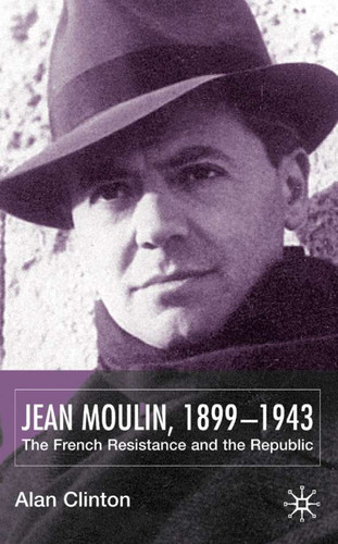 Jean Moulin, 1899 - 1943: The French Resistance and the Republic book cover by A. Clinton