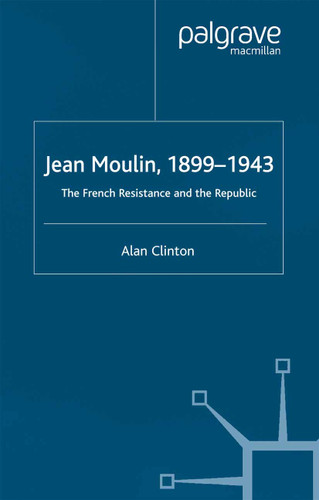 Jean Moulin, 1899 - 1943: The French Resistance and the Republic book cover by A. Clinton