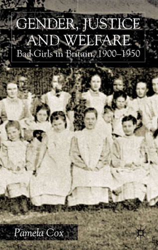 Gender,Justice and Welfare in Britain,1900-1950: Bad Girls in Britain, 1900-1950 book cover by P. Cox