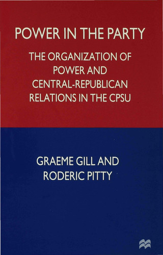 Power in the Party: The Organization of Power and Central-Republican Relations in the CPSU book cover by G. Gill, R. Pitty