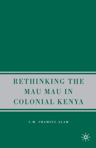 Rethinking the Mau Mau in Colonial Kenya book cover by S. Alam