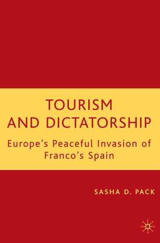 Tourism and Dictatorship: Europe's Peaceful Invasion of Franco's Spain book cover by S. Pack