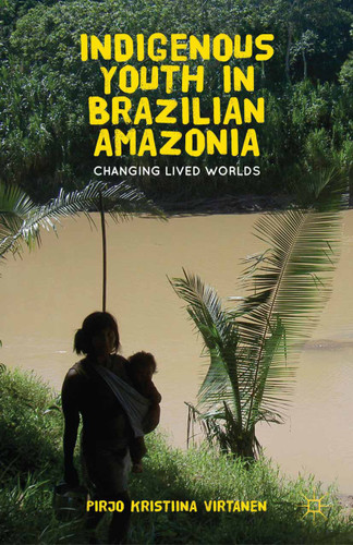 Indigenous Youth in Brazilian Amazonia: Changing Lived Worlds book cover by Pirjo K. Virtanen