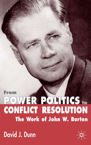 From Power Politics to Conflict Resolution: The Work of John W. Burton book cover by David J. Dunn
