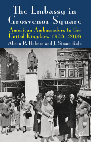 The Embassy in Grosvenor Square: American Ambassadors to the United Kingdom, 1938-2008 book cover by Alison R. Holmes, J. Rofe