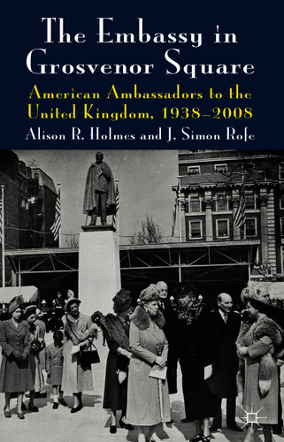 The Embassy in Grosvenor Square: American Ambassadors to the United Kingdom, 1938-2008 book cover by Alison R. Holmes, J. Rofe