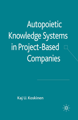 Autopoietic Knowledge Systems in Project-Based Companies book cover by K. Koskinen