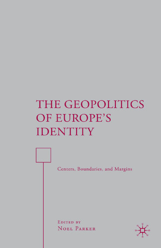 The Geopolitics of Europe’s Identity: Centers, Boundaries, and Margins book cover by N. Parker