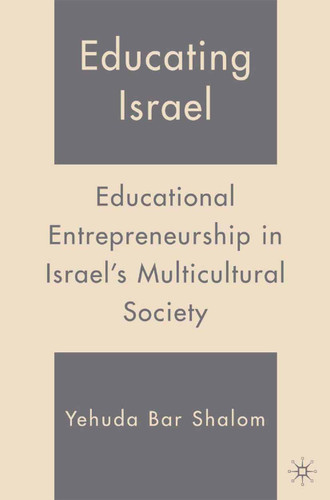 Educating Israel: Educational Entrepreneurship in Israel's Multicultural Society book cover by Y. Shalom