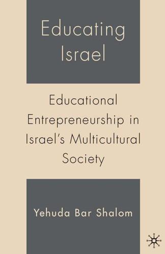 Educating Israel: Educational Entrepreneurship in Israel's Multicultural Society book cover by Y. Shalom