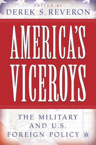 America’s Viceroys: The Military and U.S. Foreign Policy book cover by 