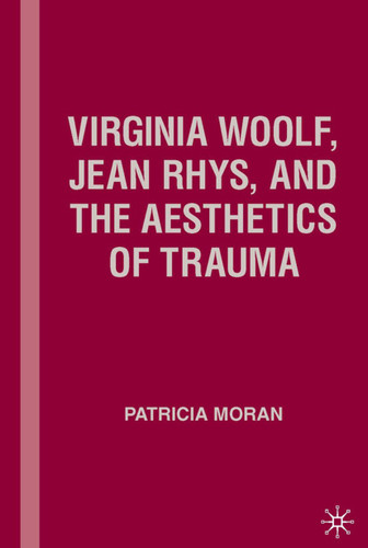 Virginia Woolf, Jean Rhys, and the Aesthetics of Trauma book cover by P. Moran