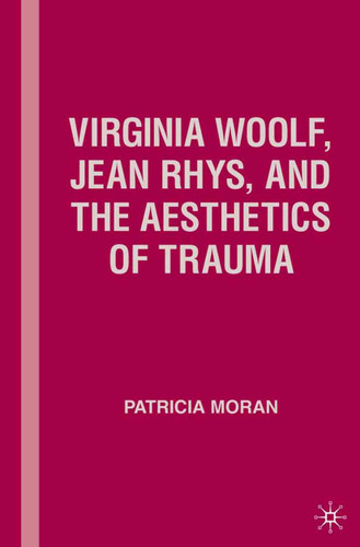 Virginia Woolf, Jean Rhys, and the Aesthetics of Trauma book cover by P. Moran