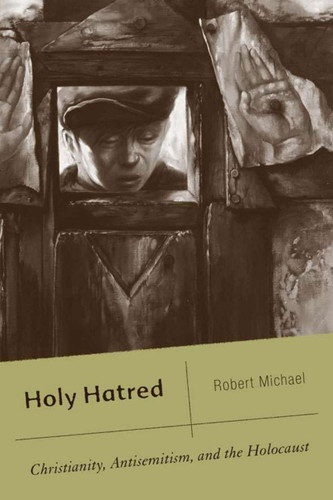 Holy Hatred: Christianity, Antisemitism, and the Holocaust book cover by R. Michael