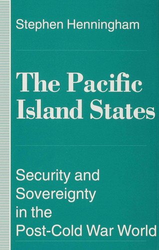 The Pacific Island States: Security and Sovereignty in the Post-Cold War World book cover by S. Henningham