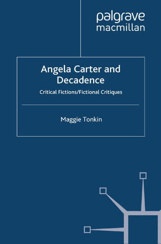 Angela Carter and Decadence: Critical Fictions/Fictional Critiques book cover by M. Tonkin