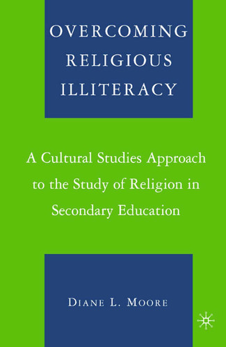 Overcoming Religious Illiteracy: A Cultural Studies Approach to the Study of Religion in Secondary Education book cover by D. Moore