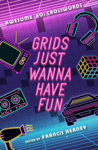 Grids Just Wanna Have Fun: Awesome '80s Crosswords (Decades Crosswords) book cover by 
