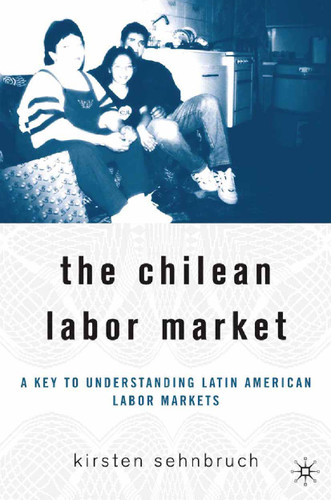 The Chilean Labor Market: A Key to Understanding Latin American Labor Markets book cover by K. Sehnbruch